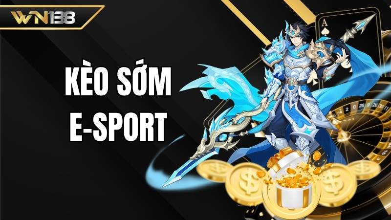 Kèo sớm E-sport